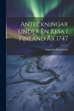 Anteckningar Under En Resa I Finland År 1747 - Ehrensvärd, Augustin