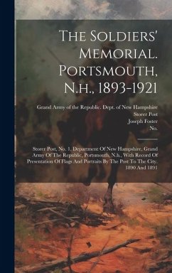 The Soldiers' Memorial. Portsmouth, N.h., 1893-1921: Storer Post, No. 1, Department Of New Hampshire, Grand Army Of The Republic, Portsmouth, N.h., Wi - Foster, Joseph