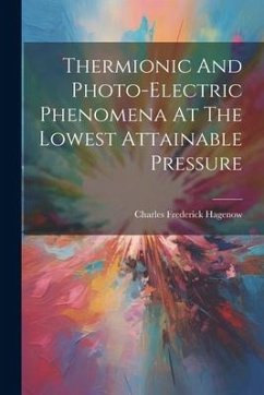 Thermionic And Photo-electric Phenomena At The Lowest Attainable Pressure - Hagenow, Charles Frederick
