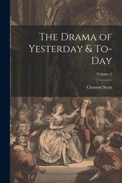 The Drama of Yesterday & To-Day; Volume 2 - Scott, Clement