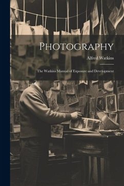 Photography: The Watkins Manual of Exposure and Development - Watkins, Alfred