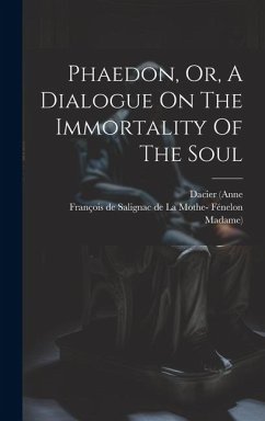 Phaedon, Or, A Dialogue On The Immortality Of The Soul - (Anne, Dacier