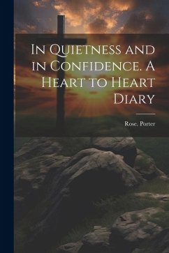 In Quietness and in Confidence. A Heart to Heart Diary - Porter, Rose