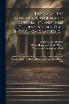 Theory on the Classification of Beauty and Deformity, and Their Correspondence With Physiognomic Expression: Exemplified in Various Works of Art, and - Schimmelpenninck, Mary Anne; Brooke, William Henry