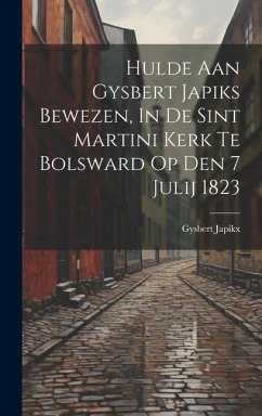 Hulde Aan Gysbert Japiks Bewezen, In De Sint Martini Kerk Te Bolsward Op Den 7 Julij 1823 - Japikx, Gysbert