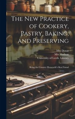 The New Practice of Cookery, Pastry, Baking, and Preserving: Being the Country Housewife's Best Friend - Hudson; Donat