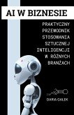 AI w Biznesie: Praktyczny Przewodnik Stosowania Sztucznej Inteligencji w Ró&#380;nych Bran&#380;ach