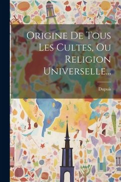 Origine De Tous Les Cultes, Ou Religion Universelle... - Dupuis