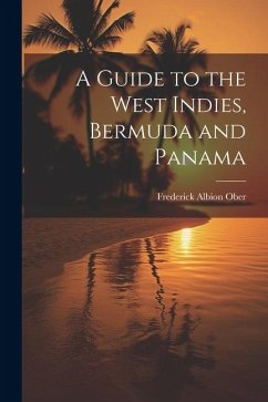 A Guide to the West Indies, Bermuda and Panama - Ober, Frederick Albion