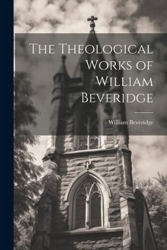 The Theological Works of William Beveridge - Beveridge, William