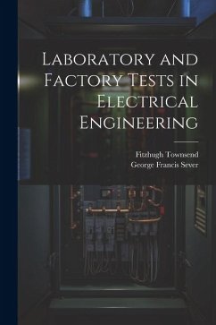 Laboratory and Factory Tests in Electrical Engineering - Sever, George Francis; Townsend, Fitzhugh