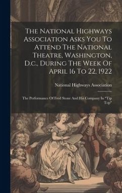 The National Highways Association Asks You To Attend The National Theatre, Washington, D.c., During The Week Of April 16 To 22, 1922: The Performance - Association, National Highways