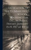 Dedication of the Dunbar High School, Washington, D.C., Monday-Friday, January 15-19, 1917 at 8 P.m