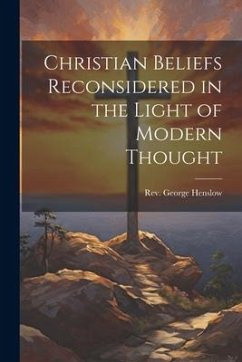 Christian Beliefs Reconsidered in the Light of Modern Thought - Henslow, George