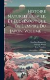 Histoire Naturelle, Civile, Et Ecclésiastique De L'empire Du Japon, Volume 1...