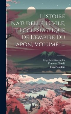 Histoire Naturelle, Civile, Et Ecclésiastique De L'empire Du Japon, Volume 1... - Kaempfer, Engelbert