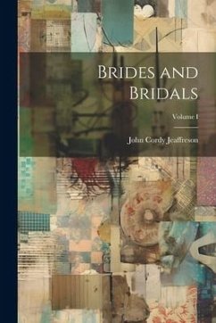 Brides and Bridals; Volume I - Jeaffreson, John Cordy