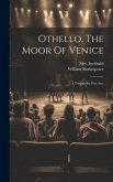 Othello, The Moor Of Venice: A Tragedy In Five Acts