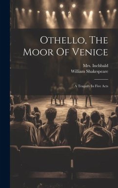 Othello, The Moor Of Venice: A Tragedy In Five Acts - Shakespeare, William; Inchbald