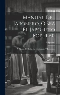 Manual Del Jabonero, Ó Sea El Jabonero Popular: Al Alcance De Todas Las Inteligencias Y Fortunas... - (Maestro )., Puigmoltó
