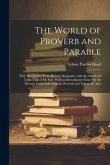 The World of Proverb and Parable: With Illustrations From History, Biography, and the Anecdotal Table-Talk of All Ages. With an Introductory Essay On