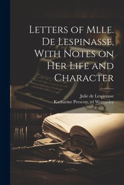 Cover Letters of Mlle. de Lespinasse, With Notes on her Life and Character