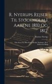 R. Nyerups rejser til Stockholm i aarene 1810 og 1812: Eller hans paa disse rejser holdte dagbøger, med tilhørende bilag