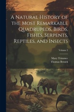A Natural History of the Most Remarkable Quadrupeds, Birds, Fishes, Serpents, Reptiles, and Insects; Volume 2 - Bewick, Thomas; Trimmer, Mary