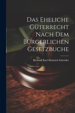 Das Eheliche Güterrecht Nach dem Bürgerlichen Gesetzbuche - Schröder, Richard Karl Heinrich