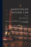 Institutes Of Natural Law: Being The Substance Of A Course Of Lectures On Grotius De Jure Belli Et Pacis; Volume 2