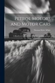 Petrol Motors and Motor Cars: A Handbook for Engineers, Designers, and Draughtsmen