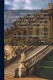 Histoire De L'empire D'autriche Depuis Les Temps Les Plus Reculés Jusqu'au Règne De Ferdinand I, Empereur D'autriche: En Six Époques; Volume 4