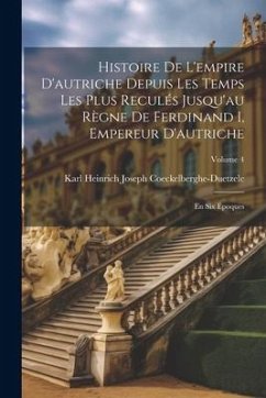 Histoire De L'empire D'autriche Depuis Les Temps Les Plus Reculés Jusqu'au Règne De Ferdinand I, Empereur D'autriche: En Six Époques; Volume 4 - Coeckelberghe-Duetzele, Karl Heinrich