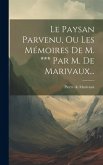 Le Paysan Parvenu, Ou Les Mémoires De M. *** Par M. De Marivaux...