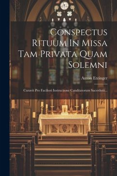 Conspectus Rituum In Missa Tam Privata Quam Solemni: Curavit Pro Faciliori Instructione Canditatorum Sacerdotii... - Etzinger, Anton