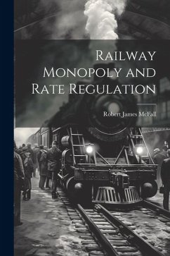 Railway Monopoly and Rate Regulation - McFall, Robert James