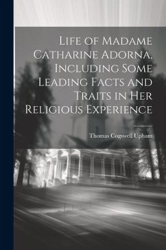 Life of Madame Catharine Adorna, Including Some Leading Facts and Traits in Her Religious Experience - Upham, Thomas Cogswell