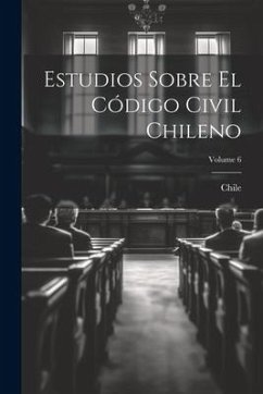 Estudios Sobre El Código Civil Chileno; Volume 6