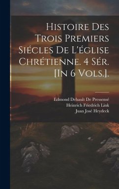 Histoire Des Trois Premiers Siécles De L'église Chrétienne. 4 Sér. [In 6 Vols.]. - Alexander, Patrick Proctor; Link, Heinrich Friedrich; De Pressensé, Edmond Dehault