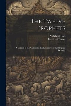 The Twelve Prophets; a Version in the Various Poetical Measures of the Original Writings - Duff, Archibald; Duhm, Bernhard