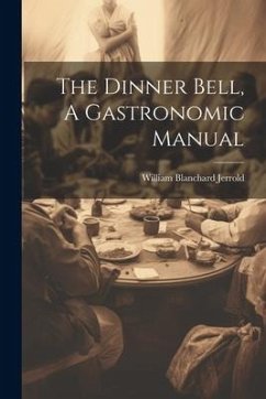 The Dinner Bell, A Gastronomic Manual - Jerrold, William Blanchard