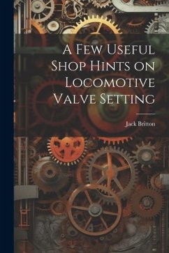 A few Useful Shop Hints on Locomotive Valve Setting - Britton, Jack