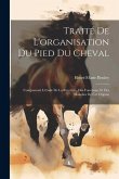 Traité de l'organisation du pied du cheval: Comprenant l'étude de la structure, des fonctions, et des maladies de cet organe