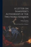 A Letter on Shakspere's Authorship of The Two Noble Kinsmen: And on the Characteristics of Shakspere