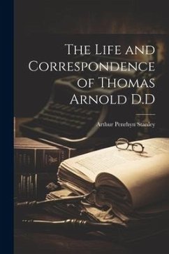 The Life and Correspondence of Thomas Arnold D.D - Stanley, Arthur Penrhyn