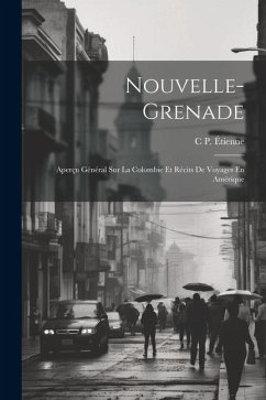 Nouvelle-Grenade: Aperçu Général Sur La Colombie Et Récits De Voyages En Amérique - Étienne, C. P.