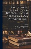 Regtsgeding Gevoerd Voor Het Prorvinciaal Geregtshof Van Zuid-holland...