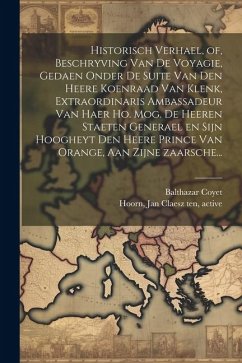 Historisch verhael, of, Beschryving van de voyagie, gedaen onder de suite van den heere Koenraad van Klenk, extraordinaris ambassadeur van haer ho. mo - Coyet, Balthazar