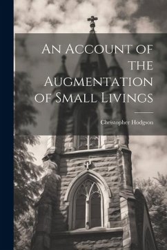 An Account of the Augmentation of Small Livings - Hodgson, Christopher