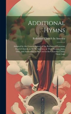 Additional Hymns: Adopted by the General Synod, of the Reformed Protestant Dutch Church, in North America, at Their Session, June, 1846, - America, Reformed Church In
